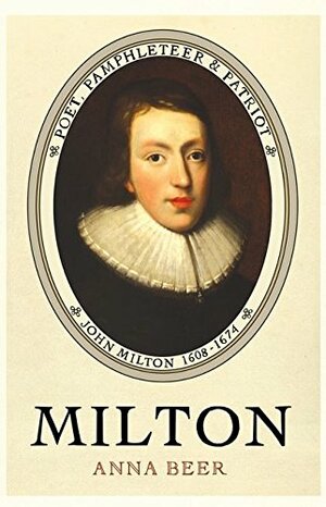 Milton: Poet, Pamphleteer and Patriot by Anna Beer