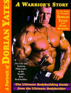 A Potrait of Dorian Yates: The Life and Training Philosophy of the World's Best Bodybuilder by Dorian Yates, Peter McGough