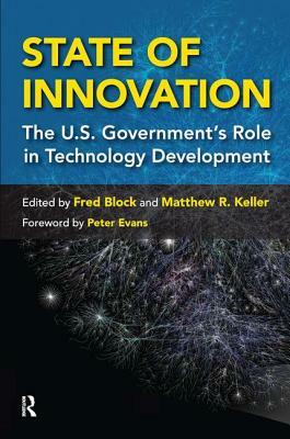 State of Innovation: The U.S. Government's Role in Technology Development by Matthew R. Keller, Fred L. Block