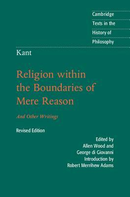 Kant: Religion Within the Boundaries of Mere Reason: And Other Writings by Immanuel Kant