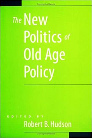 The New Politics of Old Age Policy by Robert B. Hudson