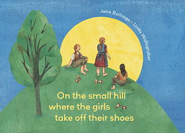 On the Small Hill Where the Girls Take Off Their Shoes by Jairo Buitrago