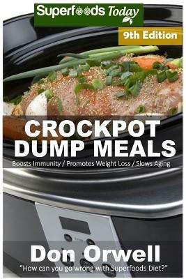 Crockpot Dump Meals: Over 140 Quick & Easy Gluten Free Low Cholesterol Whole Foods Recipes full of Antioxidants & Phytochemicals by Don Orwell