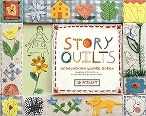 Story Quilts: Appalachian Women Speak by Shannon Hitchcock