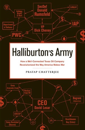 Halliburton's Army: How a Well-Connected Texas Oil Company Revolutionized the Way America Makes War by Pratap Chatterjee