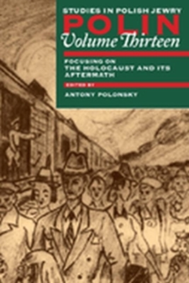 Polin: Studies in Polish Jewry Volume 13: Focusing on the Holocaust and Its Aftermath by Antony Polonsky