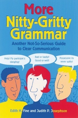 More Nitty-Gritty Grammar: Another Not-So-Serious Guide to Clear Communication by Edith Hope Fine, Judith Pinkerton Josephson