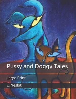 Pussy and Doggy Tales: Large Print by E. Nesbit