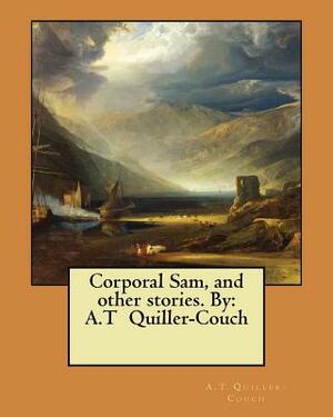 Corporal Sam, and other stories. By: A.T Quiller-Couch by A. T. Quiller-Couch