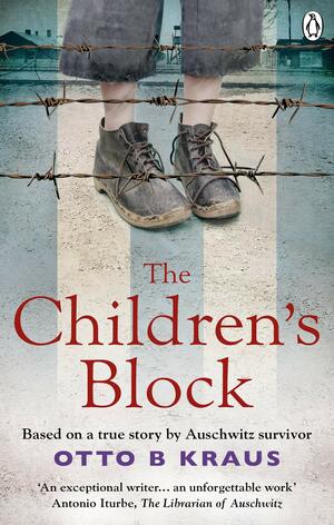 The Children's Block: Based on a True Story by an Auschwitz Survivor by Otto B. Kraus