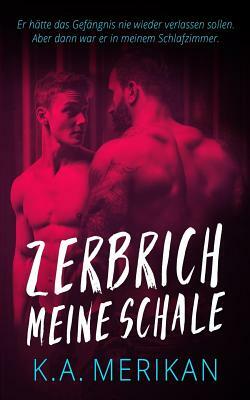 Zerbrich Meine Schale (gay romance) by K.A. Merikan