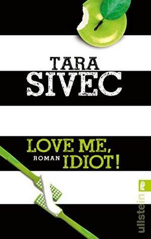 Love Me, Idiot!: Roman by Tara Sivec