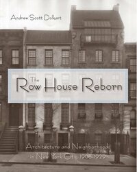 The Row House Reborn: Architecture and Neighborhoods in New York City, 1908-1929 by Andrew S. Dolkart
