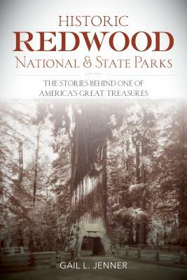 Historic Redwood National and State Parks: The Stories Behind One of America's Great Treasures by Gail L. Jenner