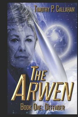 The Arwen Book One: Defender by Timothy P. Callahan