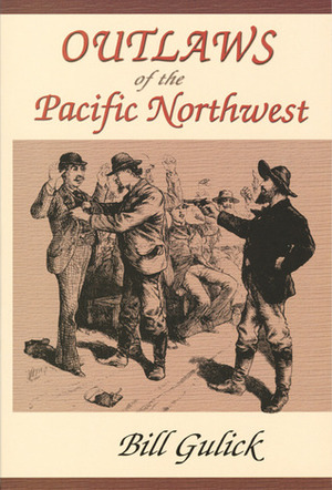 Outlaws of the Pacific Northwest by Bill Gulick