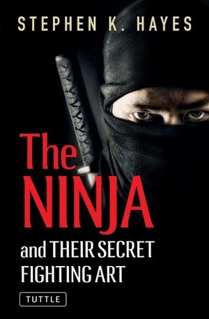 The Ninja and Their Secret Fighting Art by Stephen K. Hayes