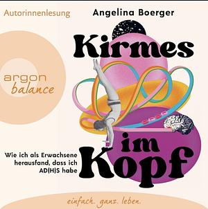 Kirmes im Kopf - Wie ich als Erwachsene herausfand, dass ich AD (H)S habe (Ungekürzte Autorinnenlesung) by Angelina Boerger