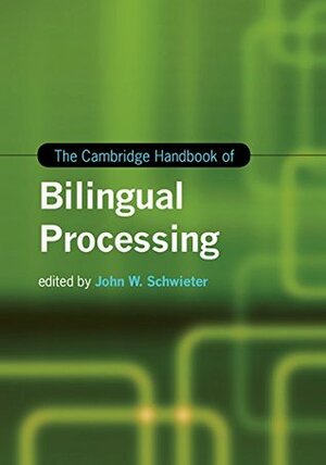 The Cambridge Handbook of Bilingual Processing by John W. Schwieter