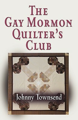 The Gay Mormon Quilter's Club by Johnny Townsend