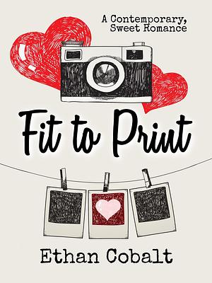 Fit to Print: A Sweet, Newspaper Romance by Ethan Cobalt, Ethan Cobalt