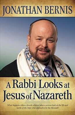 A Rabbi Looks at Jesus of Nazareth by Jonathan Bernis