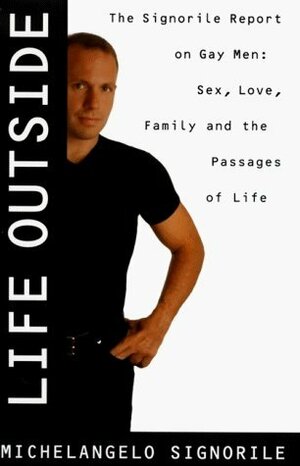 Life Outside: The Signorile Report on Gay Men: Sex, Drugs, Muscles, and the Passages of Life by Michelangelo Signorile