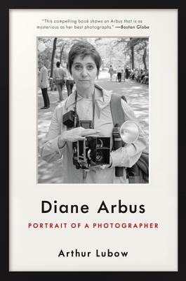 Diane Arbus: Portrait of a Photographer by Arthur Lubow