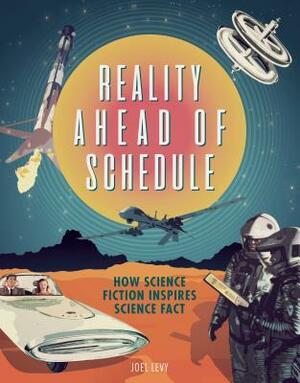 Reality Ahead of Schedule: How Science Fiction Inspires Science Fact by Joel Levy