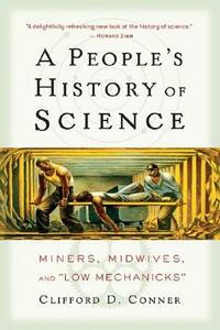 A People's History of Science: Miners, Midwives, and Low Mechanicks by Clifford D. Conner