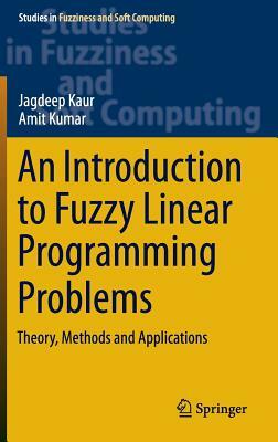 An Introduction to Fuzzy Linear Programming Problems: Theory, Methods and Applications by Jagdeep Kaur, Amit Kumar