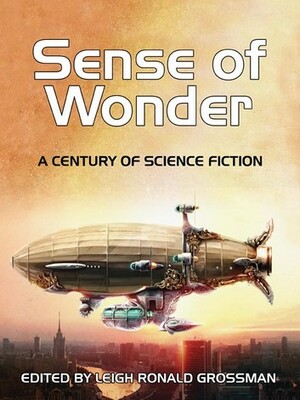 Sense of Wonder: A Century of Science Fiction by Octavia E. Butler, Frederik Pohl, Jack Vance, Joanna Russ, C.M. Kornbluth, Edgar Rice Burroughs, Lucius Shepard, Samuel Butler, Leigh Ronald Grossman, Connie Willis, Zenna Henderson, Cory Doctorow, Brian W. Aldiss, Charles Stross, Bruce Sterling, Tom Easton, Vonda N. McIntyre, L. Sprague De Camp, Philip José Farmer, Jules Verne, Keith Roberts, Richard Matheson, Terry Pratchett, David Drake, Gregory Benford, Howard Waldrop, Jack Williamson, Philip Francis Nowlan, Isaac Asimov, Ben Bova, Pat Cadigan, R.A. Lafferty, Kurt Vonnegut, Clifford D. Simak, Robert Silverberg, Jack Dann, John W. Campbell Jr., Lois McMaster Bujold, Avram Davidson, Alan Dean Foster, A.E. van Vogt, E.E. "Doc" Smith, James Morrow, Joe Haldeman, H.P. Lovecraft, Orson Scott Card, Lisa Goldstein, Anne McCaffrey, Robert A. Heinlein, Larry Niven