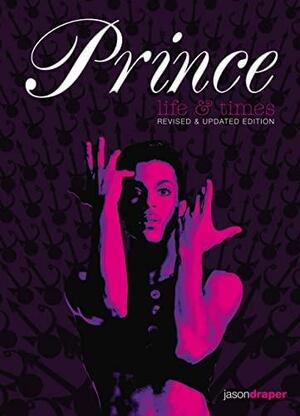 Prince: Life and Times: Revised and Updated Edition by Jason Draper, Jason Draper