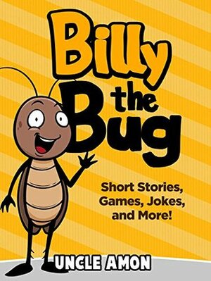 Billy the Bug: Short Stories, Games, Jokes, and More! by Uncle Amon