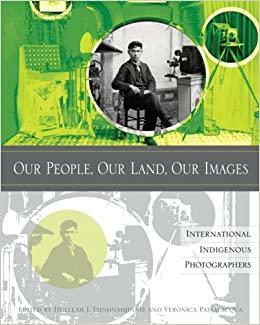 Our People, Our Land, Our Images: International Indigenous Photography by C.n. Gorman Museum, Veronica Passalaqua, Hulleah Tsinhnahjinnie