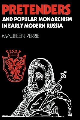 Pretenders and Popular Monarchism in Early Modern Russia: The False Tsars of the Time and Troubles by Maureen Perrie