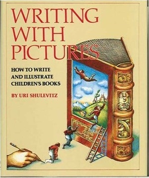 Writing with Pictures: How to Write and Illustrate Children's Books by Uri Shulevitz