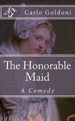 The Honorable Maid: A Comedy by Carlo Goldoni