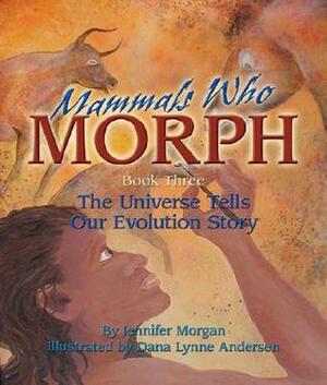 Mammals Who Morph: The Universe Tells Our Evolution Story: Book 3 by Dana Lynne Andersen, Jennifer Morgan