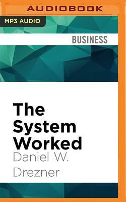 The System Worked: How the World Stopped Another Great Depression by Daniel W. Drezner