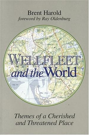 Wellfleet and the World: Themes of a Cherished and Threatened Place by Brent Harold