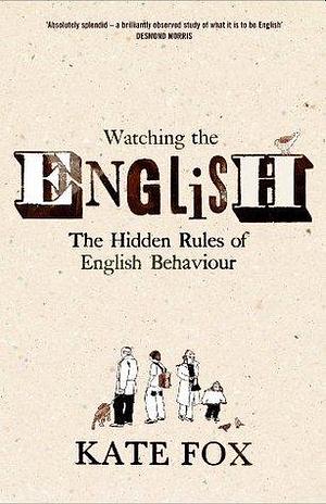 Watching the English : The Hidden Rules of English Behaviour by Kate Fox, Kate Fox