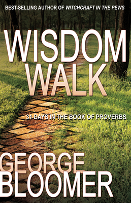 Wisdom Walk: 31 Days in the Book of Proverbs by George Bloomer