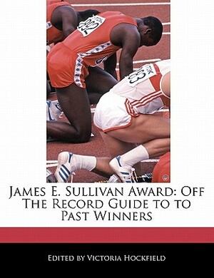 James E. Sullivan Award: Off the Record Guide to to Past Winners by Victoria Hockfield