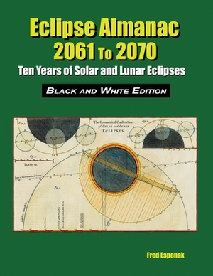 Eclipse Almanac 2061 to 2070 - Black and White Edition by Fred Espenak
