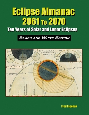 Eclipse Almanac 2061 to 2070 - Black and White Edition by Fred Espenak