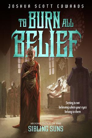 To Burn All Belief by Joshua Scott Edwards