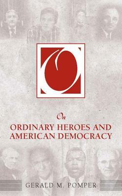 On Ordinary Heroes and American Democracy by Gerald M. Pomper