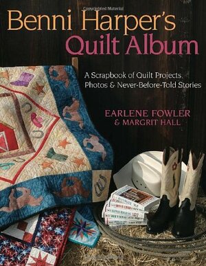 Benni Harper's Quilt Album: A Scrapbook of Quilt Projects, Photos & Never-Before-Told Stories by Earlene Fowler