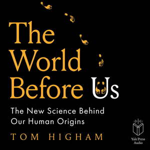 The World Before Us: The New Science Behind Our Human Origins by Tom Higham